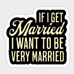 If I Get Married I Want To Be Really Married Sticker